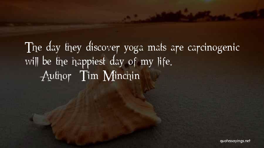 Tim Minchin Quotes: The Day They Discover Yoga Mats Are Carcinogenic Will Be The Happiest Day Of My Life.