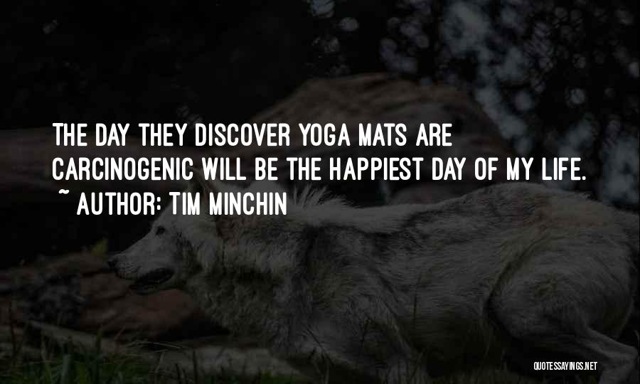Tim Minchin Quotes: The Day They Discover Yoga Mats Are Carcinogenic Will Be The Happiest Day Of My Life.