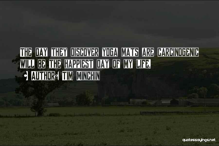 Tim Minchin Quotes: The Day They Discover Yoga Mats Are Carcinogenic Will Be The Happiest Day Of My Life.