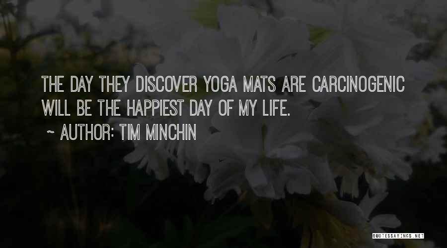 Tim Minchin Quotes: The Day They Discover Yoga Mats Are Carcinogenic Will Be The Happiest Day Of My Life.
