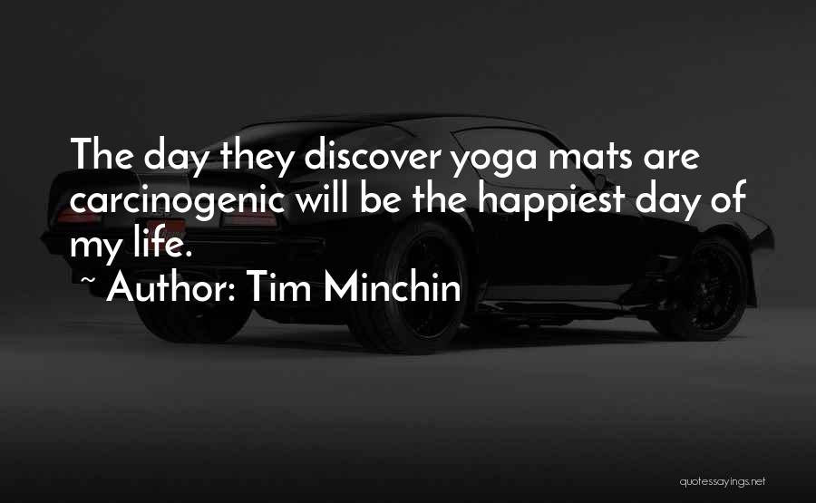 Tim Minchin Quotes: The Day They Discover Yoga Mats Are Carcinogenic Will Be The Happiest Day Of My Life.