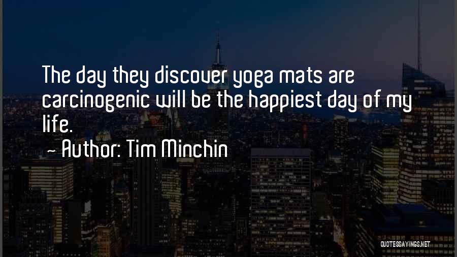 Tim Minchin Quotes: The Day They Discover Yoga Mats Are Carcinogenic Will Be The Happiest Day Of My Life.