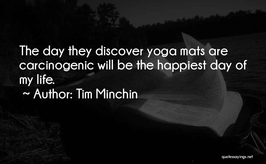 Tim Minchin Quotes: The Day They Discover Yoga Mats Are Carcinogenic Will Be The Happiest Day Of My Life.