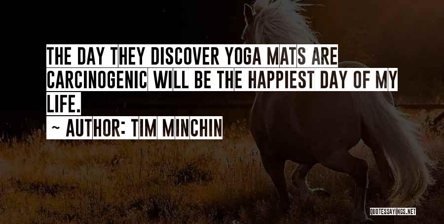 Tim Minchin Quotes: The Day They Discover Yoga Mats Are Carcinogenic Will Be The Happiest Day Of My Life.