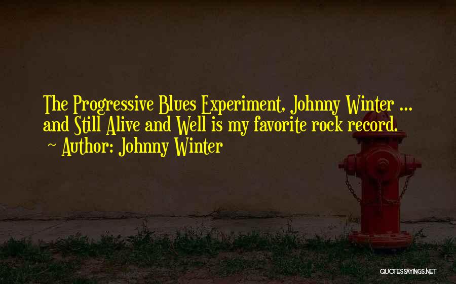 Johnny Winter Quotes: The Progressive Blues Experiment, Johnny Winter ... And Still Alive And Well Is My Favorite Rock Record.