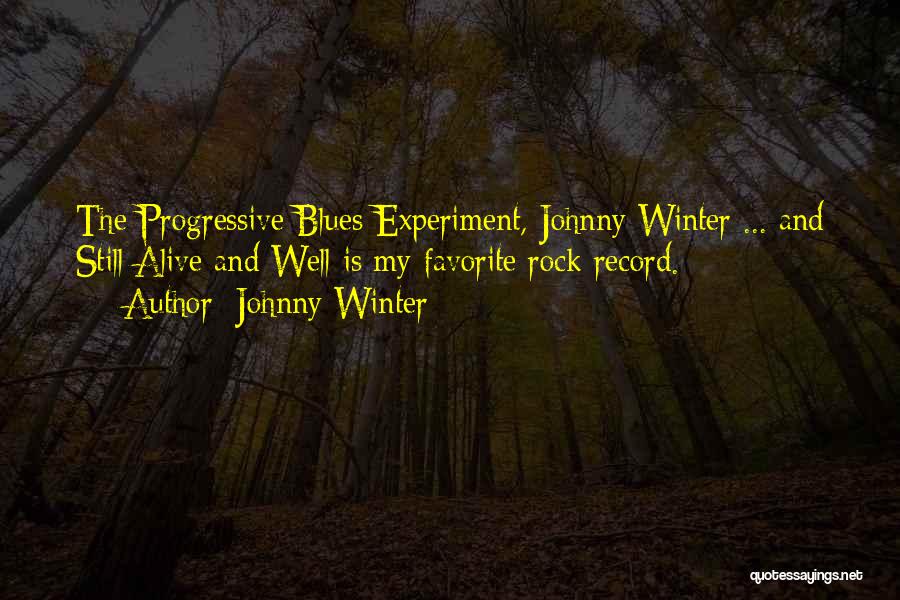 Johnny Winter Quotes: The Progressive Blues Experiment, Johnny Winter ... And Still Alive And Well Is My Favorite Rock Record.