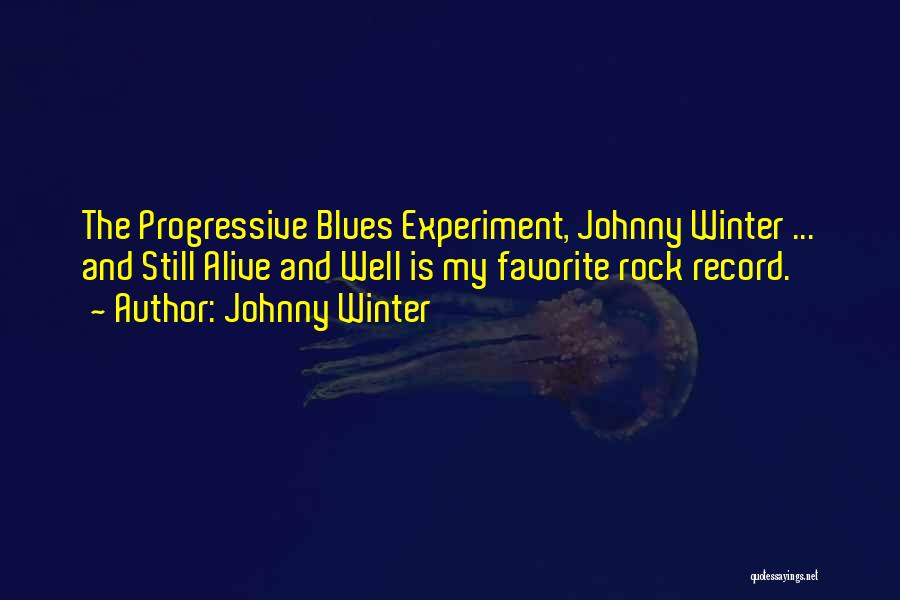 Johnny Winter Quotes: The Progressive Blues Experiment, Johnny Winter ... And Still Alive And Well Is My Favorite Rock Record.