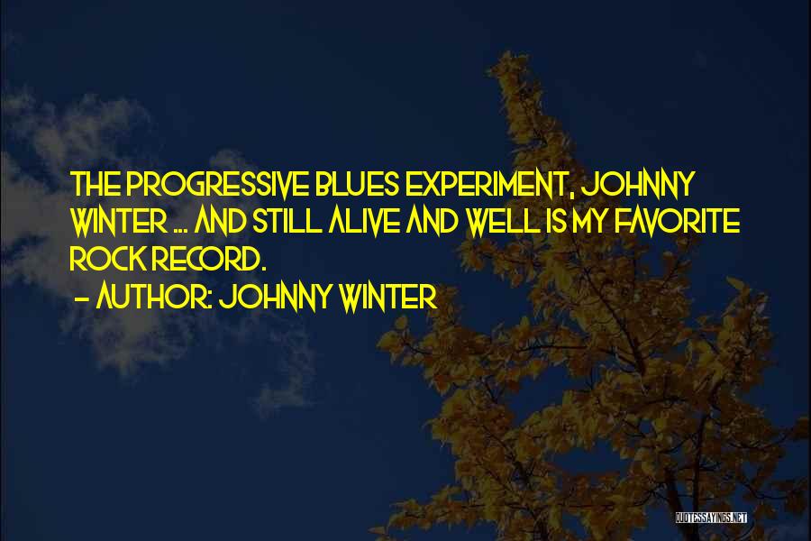 Johnny Winter Quotes: The Progressive Blues Experiment, Johnny Winter ... And Still Alive And Well Is My Favorite Rock Record.