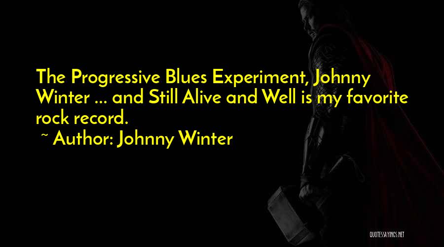 Johnny Winter Quotes: The Progressive Blues Experiment, Johnny Winter ... And Still Alive And Well Is My Favorite Rock Record.