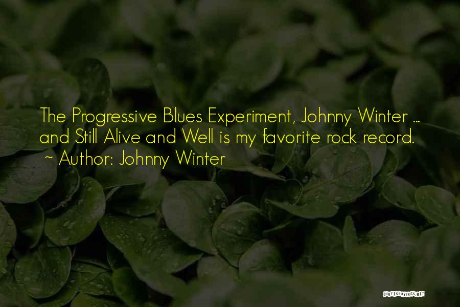 Johnny Winter Quotes: The Progressive Blues Experiment, Johnny Winter ... And Still Alive And Well Is My Favorite Rock Record.