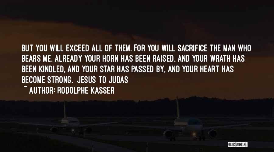 Rodolphe Kasser Quotes: But You Will Exceed All Of Them. For You Will Sacrifice The Man Who Bears Me. Already Your Horn Has