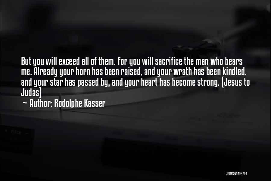 Rodolphe Kasser Quotes: But You Will Exceed All Of Them. For You Will Sacrifice The Man Who Bears Me. Already Your Horn Has