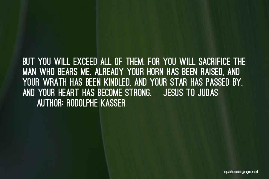 Rodolphe Kasser Quotes: But You Will Exceed All Of Them. For You Will Sacrifice The Man Who Bears Me. Already Your Horn Has
