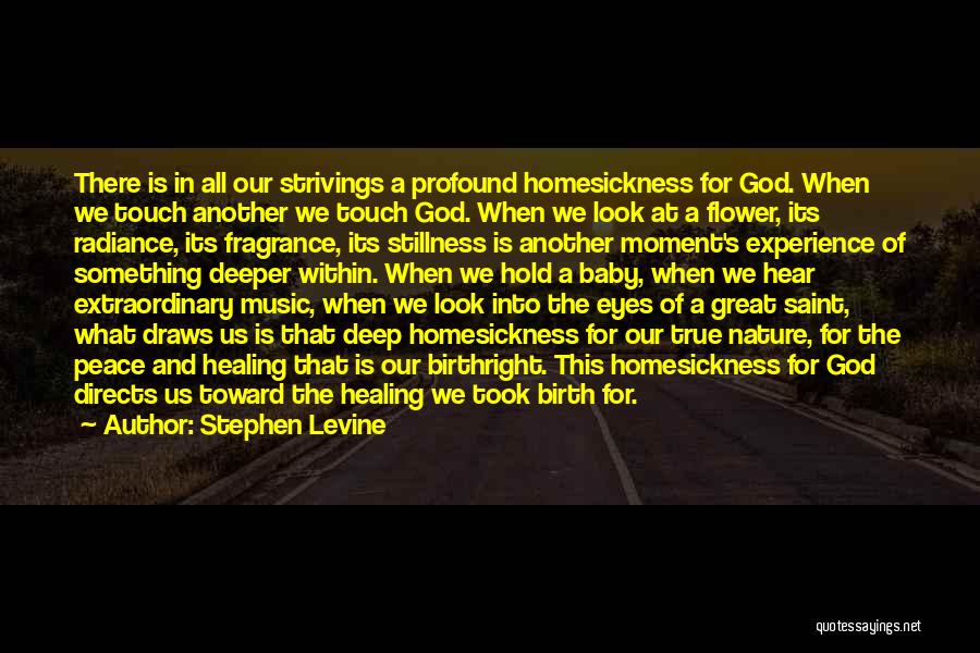 Stephen Levine Quotes: There Is In All Our Strivings A Profound Homesickness For God. When We Touch Another We Touch God. When We