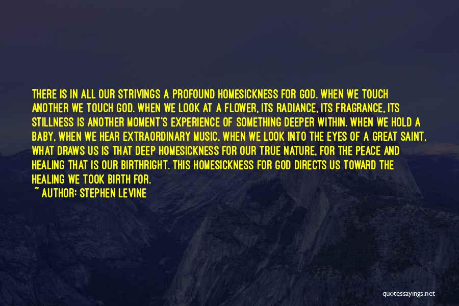 Stephen Levine Quotes: There Is In All Our Strivings A Profound Homesickness For God. When We Touch Another We Touch God. When We