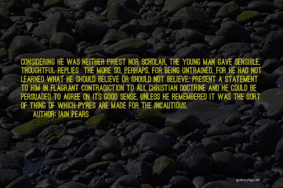 Iain Pears Quotes: Considering He Was Neither Priest Nor Scholar, The Young Man Gave Sensible, Thoughtful Replies The More So, Perhaps, For Being