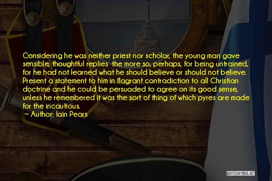 Iain Pears Quotes: Considering He Was Neither Priest Nor Scholar, The Young Man Gave Sensible, Thoughtful Replies The More So, Perhaps, For Being