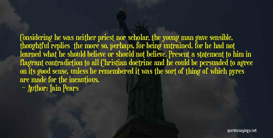 Iain Pears Quotes: Considering He Was Neither Priest Nor Scholar, The Young Man Gave Sensible, Thoughtful Replies The More So, Perhaps, For Being