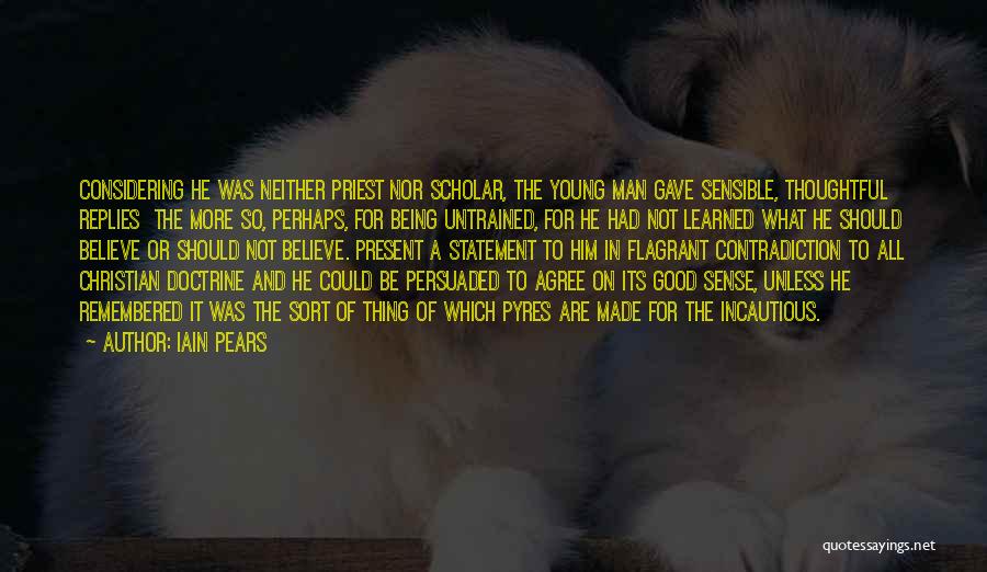 Iain Pears Quotes: Considering He Was Neither Priest Nor Scholar, The Young Man Gave Sensible, Thoughtful Replies The More So, Perhaps, For Being