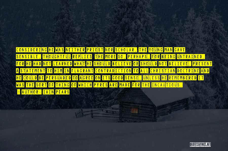 Iain Pears Quotes: Considering He Was Neither Priest Nor Scholar, The Young Man Gave Sensible, Thoughtful Replies The More So, Perhaps, For Being