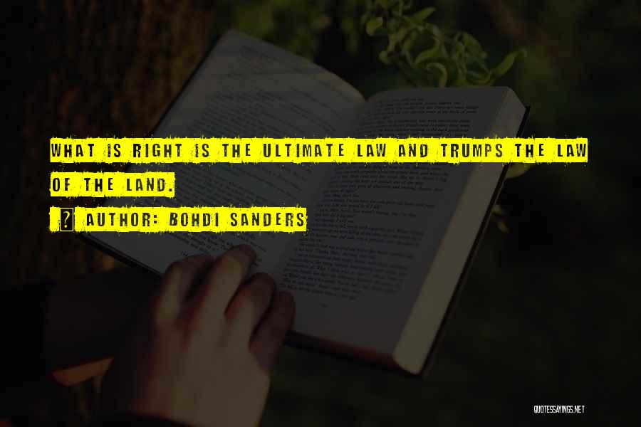Bohdi Sanders Quotes: What Is Right Is The Ultimate Law And Trumps The Law Of The Land.