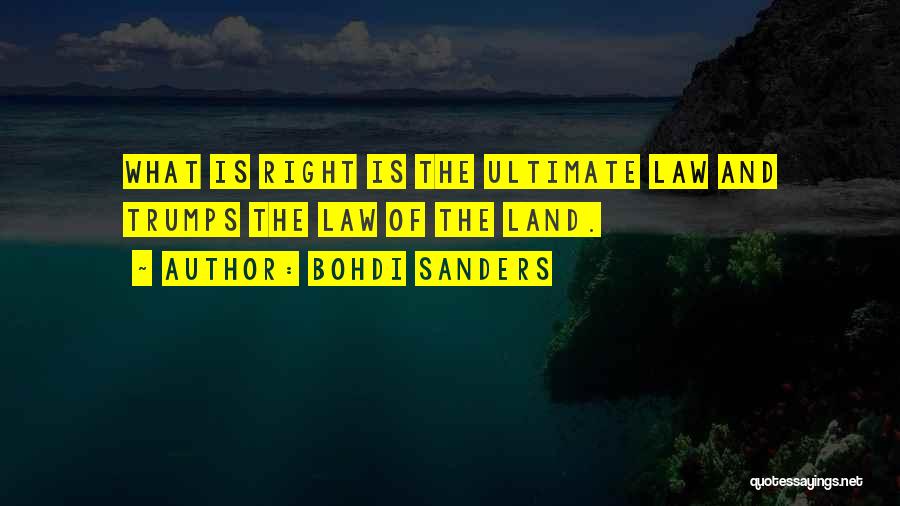 Bohdi Sanders Quotes: What Is Right Is The Ultimate Law And Trumps The Law Of The Land.