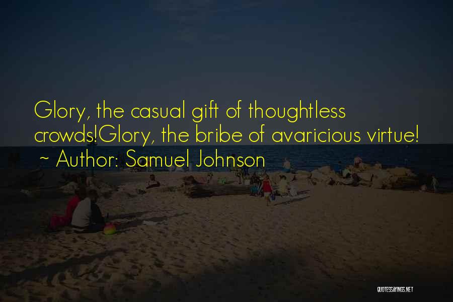 Samuel Johnson Quotes: Glory, The Casual Gift Of Thoughtless Crowds!glory, The Bribe Of Avaricious Virtue!