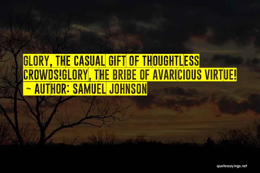 Samuel Johnson Quotes: Glory, The Casual Gift Of Thoughtless Crowds!glory, The Bribe Of Avaricious Virtue!