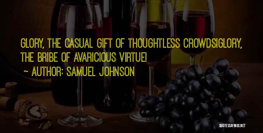 Samuel Johnson Quotes: Glory, The Casual Gift Of Thoughtless Crowds!glory, The Bribe Of Avaricious Virtue!