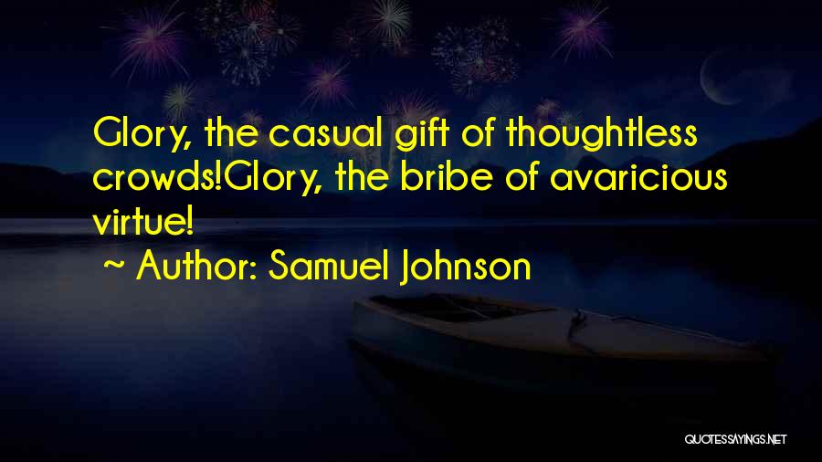 Samuel Johnson Quotes: Glory, The Casual Gift Of Thoughtless Crowds!glory, The Bribe Of Avaricious Virtue!