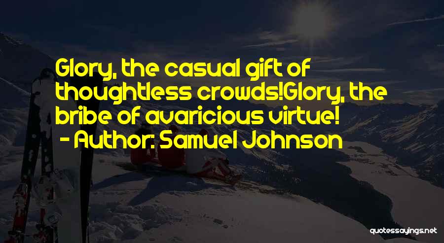 Samuel Johnson Quotes: Glory, The Casual Gift Of Thoughtless Crowds!glory, The Bribe Of Avaricious Virtue!