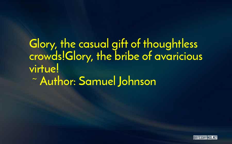 Samuel Johnson Quotes: Glory, The Casual Gift Of Thoughtless Crowds!glory, The Bribe Of Avaricious Virtue!