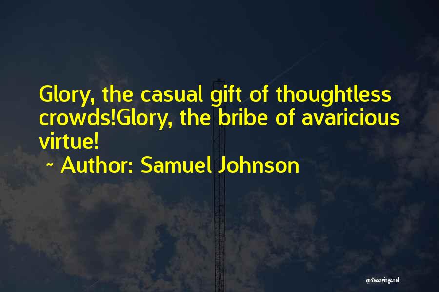 Samuel Johnson Quotes: Glory, The Casual Gift Of Thoughtless Crowds!glory, The Bribe Of Avaricious Virtue!