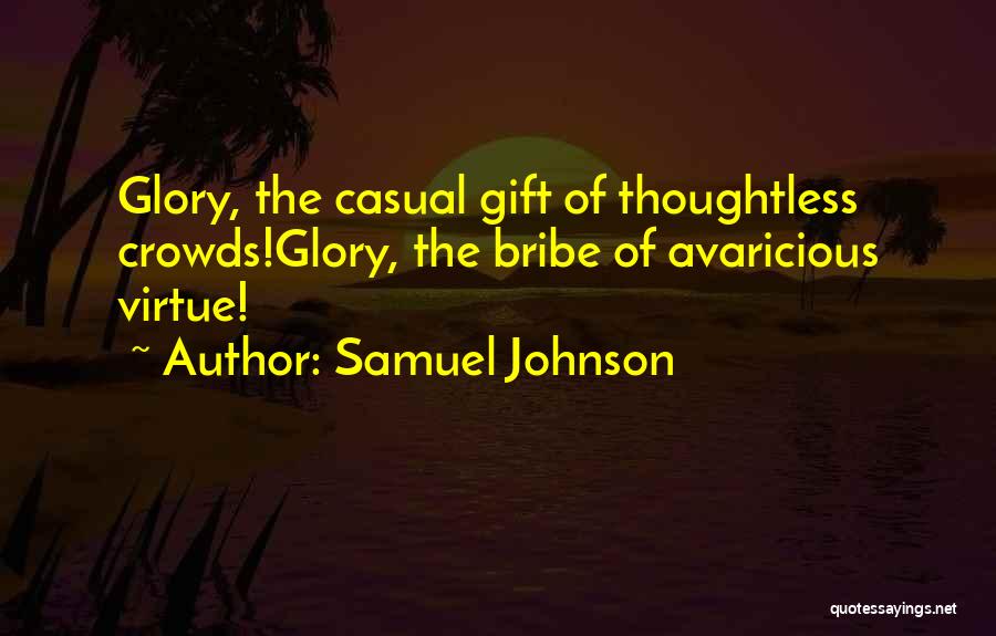 Samuel Johnson Quotes: Glory, The Casual Gift Of Thoughtless Crowds!glory, The Bribe Of Avaricious Virtue!