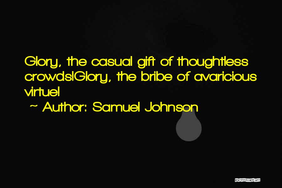 Samuel Johnson Quotes: Glory, The Casual Gift Of Thoughtless Crowds!glory, The Bribe Of Avaricious Virtue!