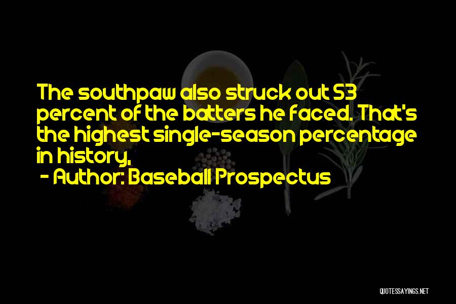 Baseball Prospectus Quotes: The Southpaw Also Struck Out 53 Percent Of The Batters He Faced. That's The Highest Single-season Percentage In History,