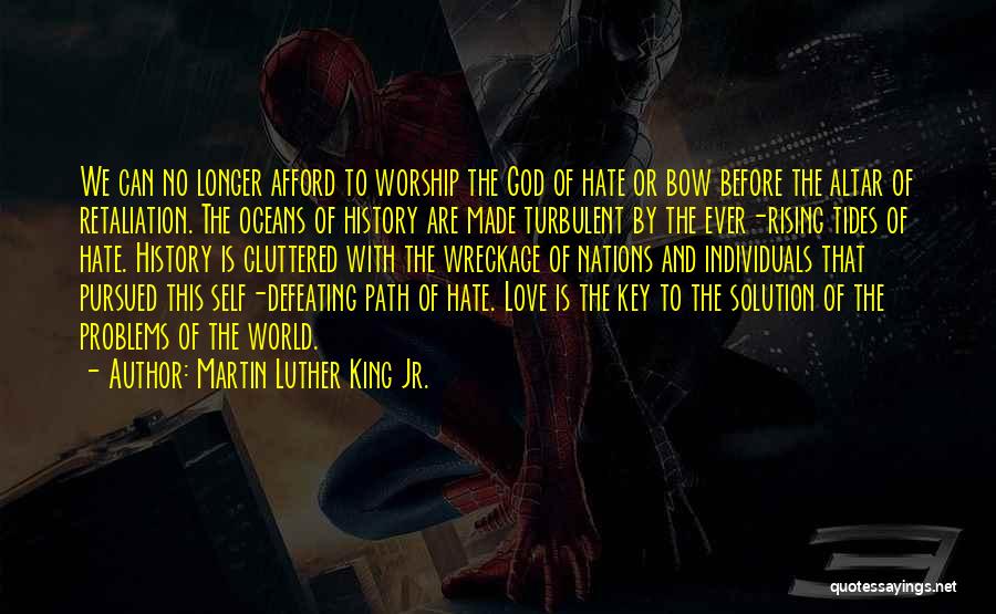 Martin Luther King Jr. Quotes: We Can No Longer Afford To Worship The God Of Hate Or Bow Before The Altar Of Retaliation. The Oceans