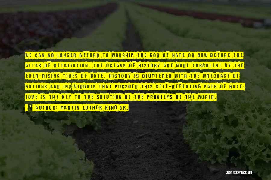 Martin Luther King Jr. Quotes: We Can No Longer Afford To Worship The God Of Hate Or Bow Before The Altar Of Retaliation. The Oceans