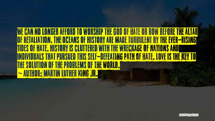 Martin Luther King Jr. Quotes: We Can No Longer Afford To Worship The God Of Hate Or Bow Before The Altar Of Retaliation. The Oceans