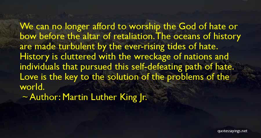 Martin Luther King Jr. Quotes: We Can No Longer Afford To Worship The God Of Hate Or Bow Before The Altar Of Retaliation. The Oceans