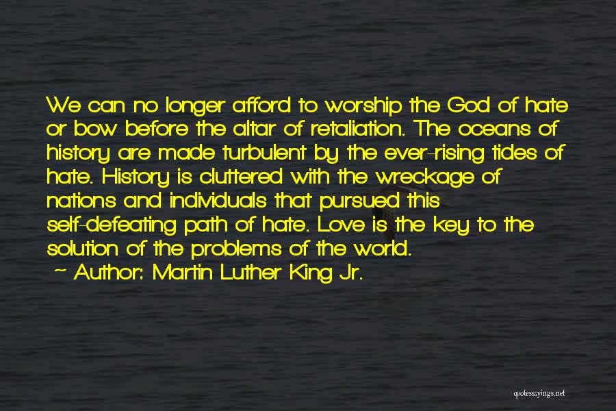 Martin Luther King Jr. Quotes: We Can No Longer Afford To Worship The God Of Hate Or Bow Before The Altar Of Retaliation. The Oceans