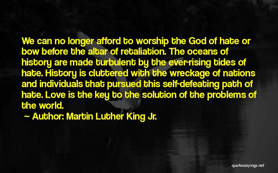 Martin Luther King Jr. Quotes: We Can No Longer Afford To Worship The God Of Hate Or Bow Before The Altar Of Retaliation. The Oceans