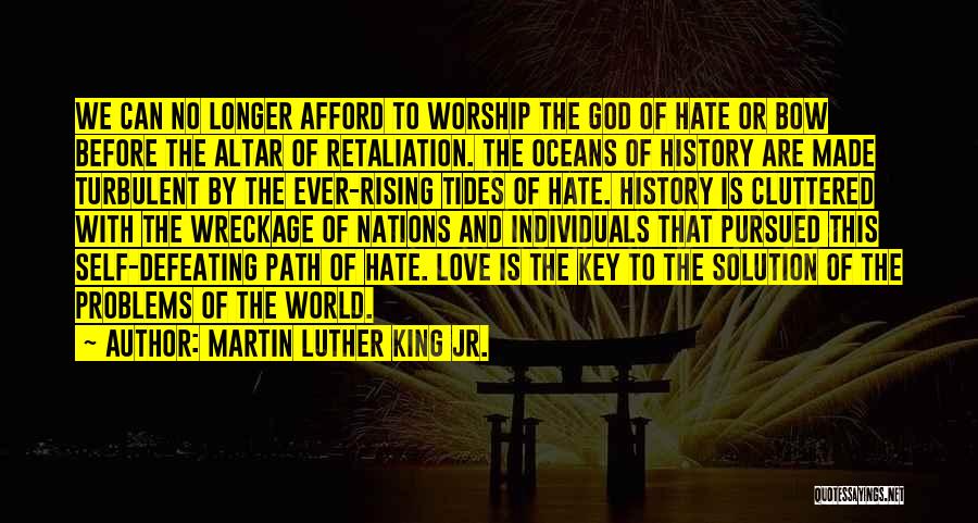 Martin Luther King Jr. Quotes: We Can No Longer Afford To Worship The God Of Hate Or Bow Before The Altar Of Retaliation. The Oceans