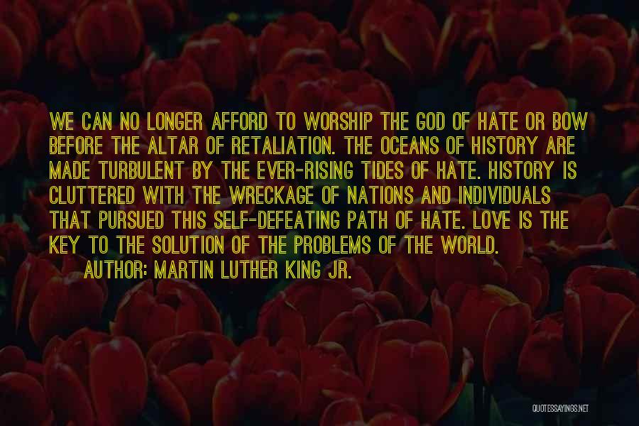 Martin Luther King Jr. Quotes: We Can No Longer Afford To Worship The God Of Hate Or Bow Before The Altar Of Retaliation. The Oceans