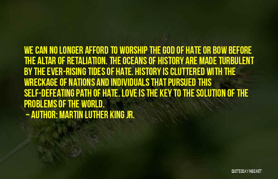Martin Luther King Jr. Quotes: We Can No Longer Afford To Worship The God Of Hate Or Bow Before The Altar Of Retaliation. The Oceans