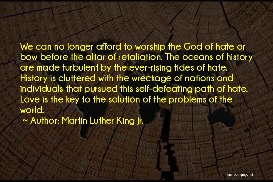 Martin Luther King Jr. Quotes: We Can No Longer Afford To Worship The God Of Hate Or Bow Before The Altar Of Retaliation. The Oceans