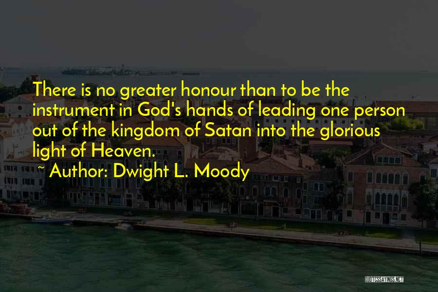 Dwight L. Moody Quotes: There Is No Greater Honour Than To Be The Instrument In God's Hands Of Leading One Person Out Of The