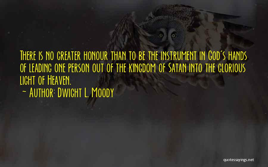 Dwight L. Moody Quotes: There Is No Greater Honour Than To Be The Instrument In God's Hands Of Leading One Person Out Of The