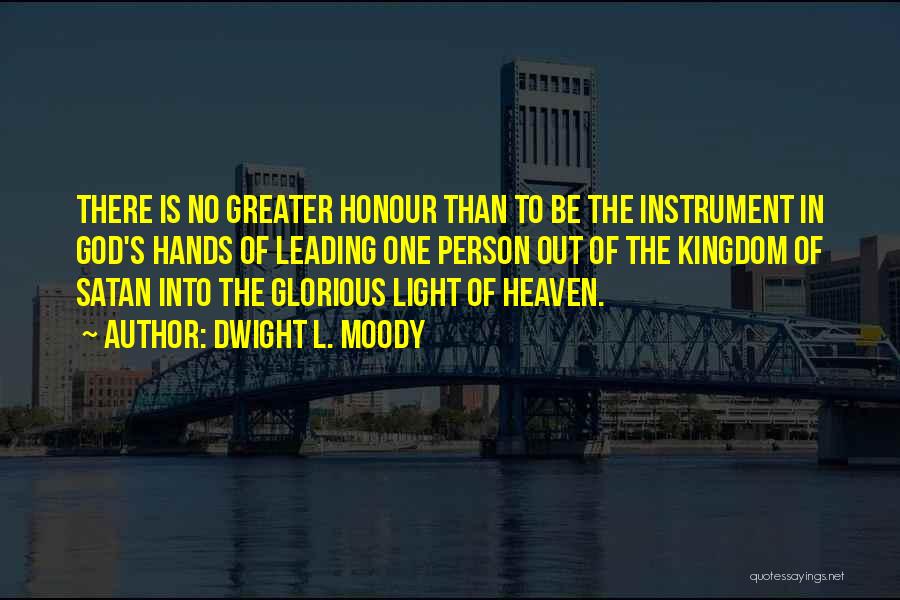 Dwight L. Moody Quotes: There Is No Greater Honour Than To Be The Instrument In God's Hands Of Leading One Person Out Of The