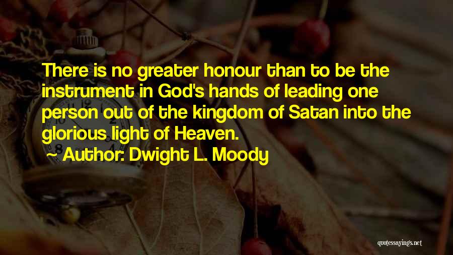 Dwight L. Moody Quotes: There Is No Greater Honour Than To Be The Instrument In God's Hands Of Leading One Person Out Of The